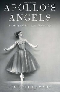 Apollo's Angels: A History of Ballet (Random House 2010)