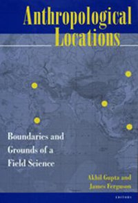 Anthropological Locations (University of California Press 1997)