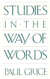 Studies in the Way of Words (Harvard University Press 1991)