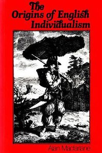 The Origins of English Individualism (Blackwell Pub 1988)