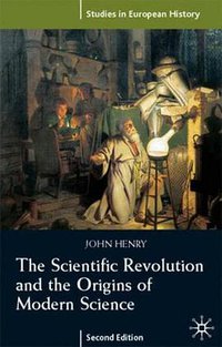 The Scientific Revolution and the Origins of Modern Science (Palgrave Macmillan 2001)