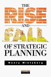 The Rise and Fall of Strategic Planning (Financial Times Prentice Hall 2000)