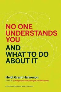 No One Understands You and What to Do About It (Harvard Business Review Press 2015)