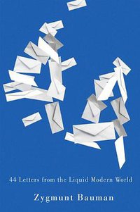 44 Letters from the Liquid Modern World (Polity Press 2010)
