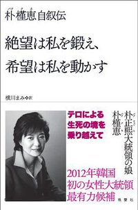 絶望は私を鍛え、希望は私を動かす【朴槿恵自叙伝】 (晩聲社 2012)
