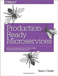 Production-Ready Microservices: Building Standardized Systems Across an Engineering Organization (O'Reilly Media 2016)