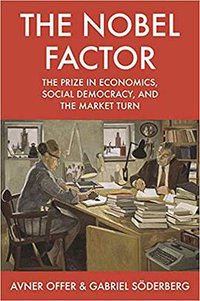 The Nobel Factor: The Prize in Economics, Social Democracy, and the Market Turn (Princeton University Press 2019)