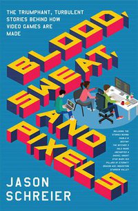 Blood, Sweat, and Pixels: The Triumphant, Turbulent Stories (Harper Paperbacks 2017)