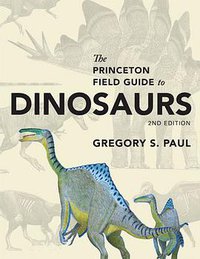 The Princeton Field Guide to Dinosaurs (Second Edition) (Princeton University Press 2016)