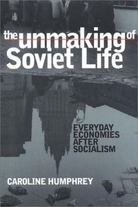 The Unmaking of Soviet Life (Cornell University Press 2002)