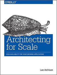 Architecting for Scale: High Availability for Your Growing Applications (O'Reilly Media 2016)