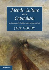 Metals, Culture and Capitalism (Cambridge University Press 2012)
