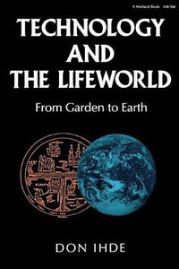 Technology and the Lifeworld (Indiana University Press 1990)