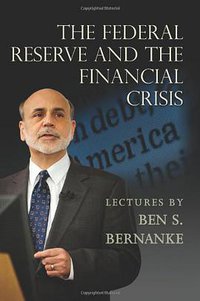 The Federal Reserve and the Financial Crisis (Princeton University Press 2013)