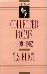 T. S. Eliot: Collected Poems, 1909-1962 (Harcourt Brace Jovanovich 1991)