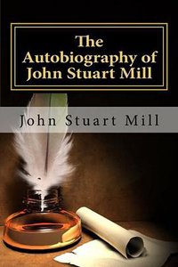 The Autobiography of John Stuart Mill (CreateSpace Independent Publishing Platform 2010)