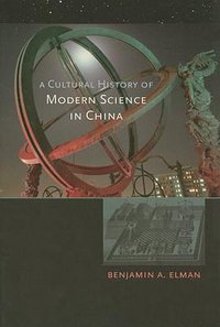 A Cultural History of Modern Science in China (Harvard University Press 2009)