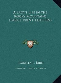 A Lady's Life in the Rocky Mountains (Kessinger Publishing, LLC 2011)