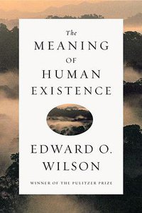 The Meaning of Human Existence (Liveright 2014)
