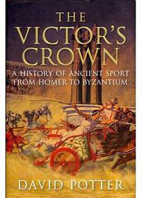 The Victor's Crown Greek and Roman Sport from Homer to Byzantium 