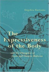 The Expressiveness of the Body and the Divergence of Greek and Chinese Medicine (Zone Books 1999)