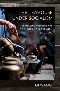 The Teahouse under Socialism (Cornell University Press 2018)