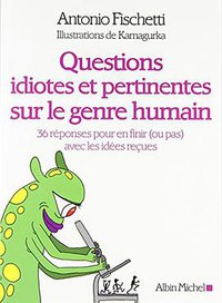 Questions idiotes et pertinentes sur le genre humain (ALBIN MICHEL 2012)