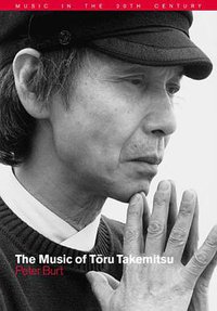The Music of Toru Takemitsu (Cambridge University Press 2006)