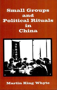 Small Groups and Political Rituals in China (University of California Press 1976)