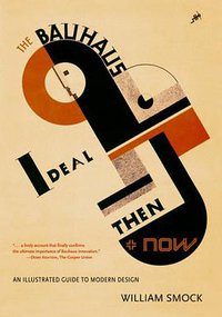 The Bauhaus Ideal Then & Now (Academy Chicago Publishers 2009)