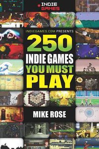 250 Indie Games You Must Play (A K Peters/CRC Press 2011)