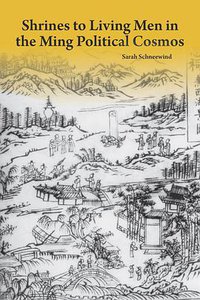 Shrines to Living Men in the Ming Political Cosmos (Harvard University Press 2018)