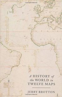 A History of the World in Twelve Maps (Allen Lane 2012)
