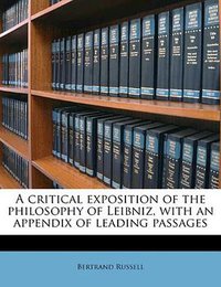A Critical Exposition of the Philosophy of Leibniz, with an Appendix of Leading Passages (Andesite Press 2010)