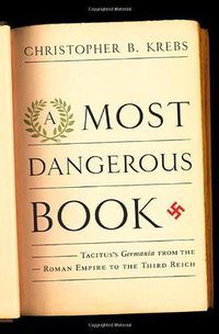 A Most Dangerous Book: Tacitus's Germania from the Roman Empire to the Third Reich (W. W. Norton & Co. 2011)