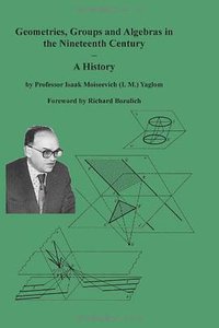 Geometries, Groups and Algebras in the Nineteenth Century - A History (2009)