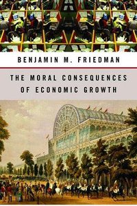 The Moral Consequences of Economic Growth (Knopf 2005)