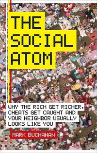 The Social Atom, Why the Rich Get Richer Cheaters Get Caught &Your Neighbor Usually Looks Like You - 2007 publication (Bloomsbury Pub Plc USA,2007 2007)