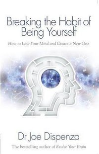 Breaking the Habit of Being Yourself (Hay House UK 2012)