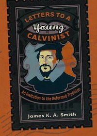 Letters to a Young Calvinist (Brazos Press 2010)