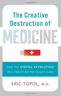 The Creative Destruction of Medicine (Basic Books 2012)
