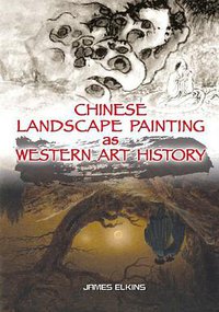 Chinese Landscape Painting as Western Art History (University of Washington Press 2010)