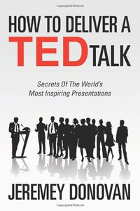How To Deliver A TED Talk (CreateSpace Independent Publishing Platform 2012)