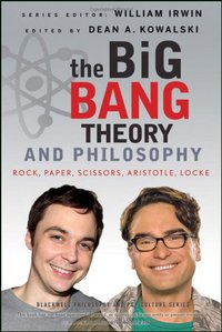 The Big Bang Theory and Philosophy (John Wiley & Sons 2012)