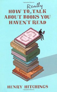 How to Really Talk About Books You Haven't Read (John Murray Publishers Ltd 2008)