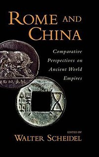 Rome and China: Comparative Perspectives on Ancient World Empires (Oxford University Press 2008)