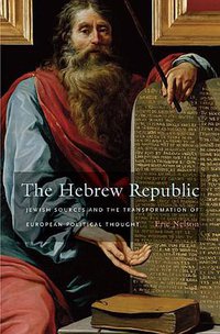 The Hebrew Republic (Harvard University Press 2010)