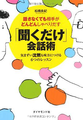 話さなくても相手がどんどんしゃべりだす 「聞くだけ」会話術 ――気まずい沈黙も味方につける6つのレッスン