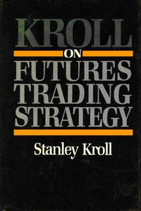 Kroll on Futures Trading Strategy (Irwin Professional Pub 1987)