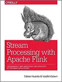 Stream Processing with Apache Flink: Fundamentals, Implementation, and Operation of Streaming Applications (O'Reilly Media 2018)